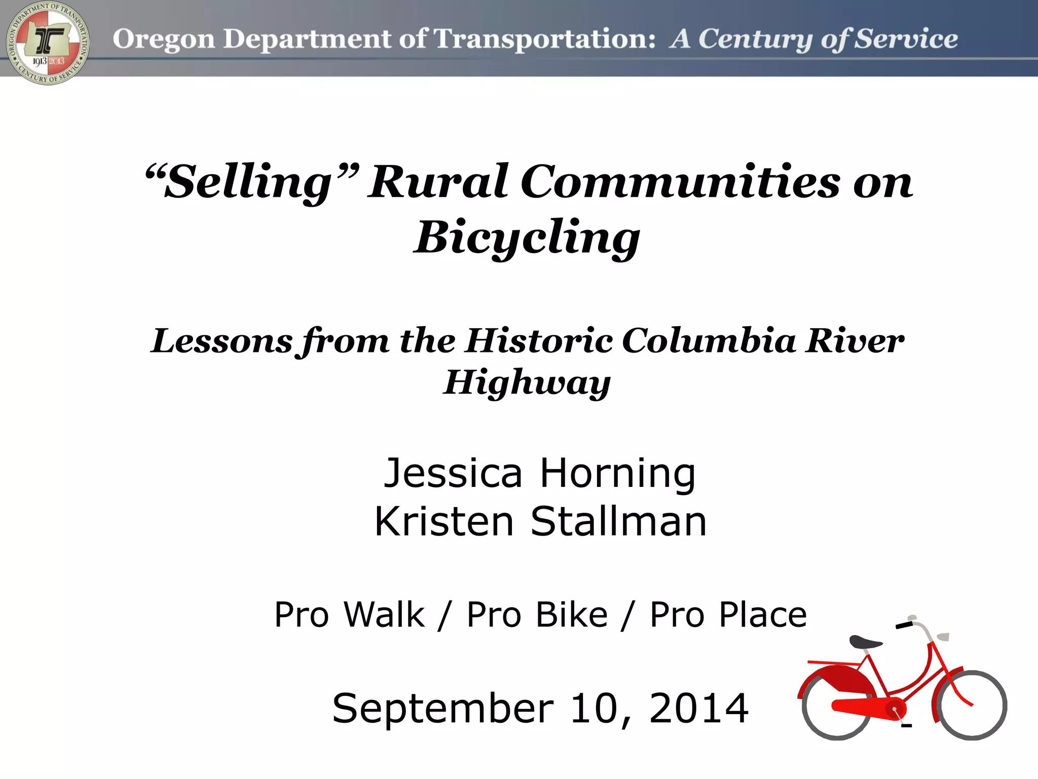 “Selling” Rural Communities on Bicycling Lessons from the Historic Columbia River Highway
Jessica Horning
Kristen Stallman
Pro Walk / Pro Bike / Pro Place
September 10, 2014