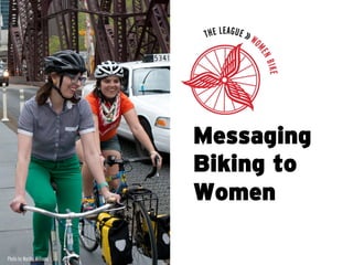 Messaging 
Biking to 
Women 
Photo by Martha Williams 
 
