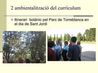 2 ambientalització del currículum Itinerari  botànic pel Parc de Torreblanca en el dia de Sant Jordi 