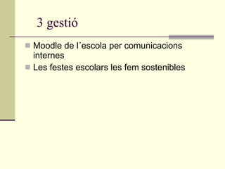 3  gestió Moodle de l´escola per comunicacions internes Les festes escolars les fem sostenibles 