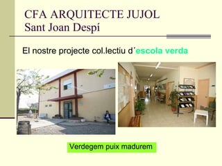 CFA ARQUITECTE JUJOL Sant Joan Despí ,[object Object],Verdegem puix madurem 