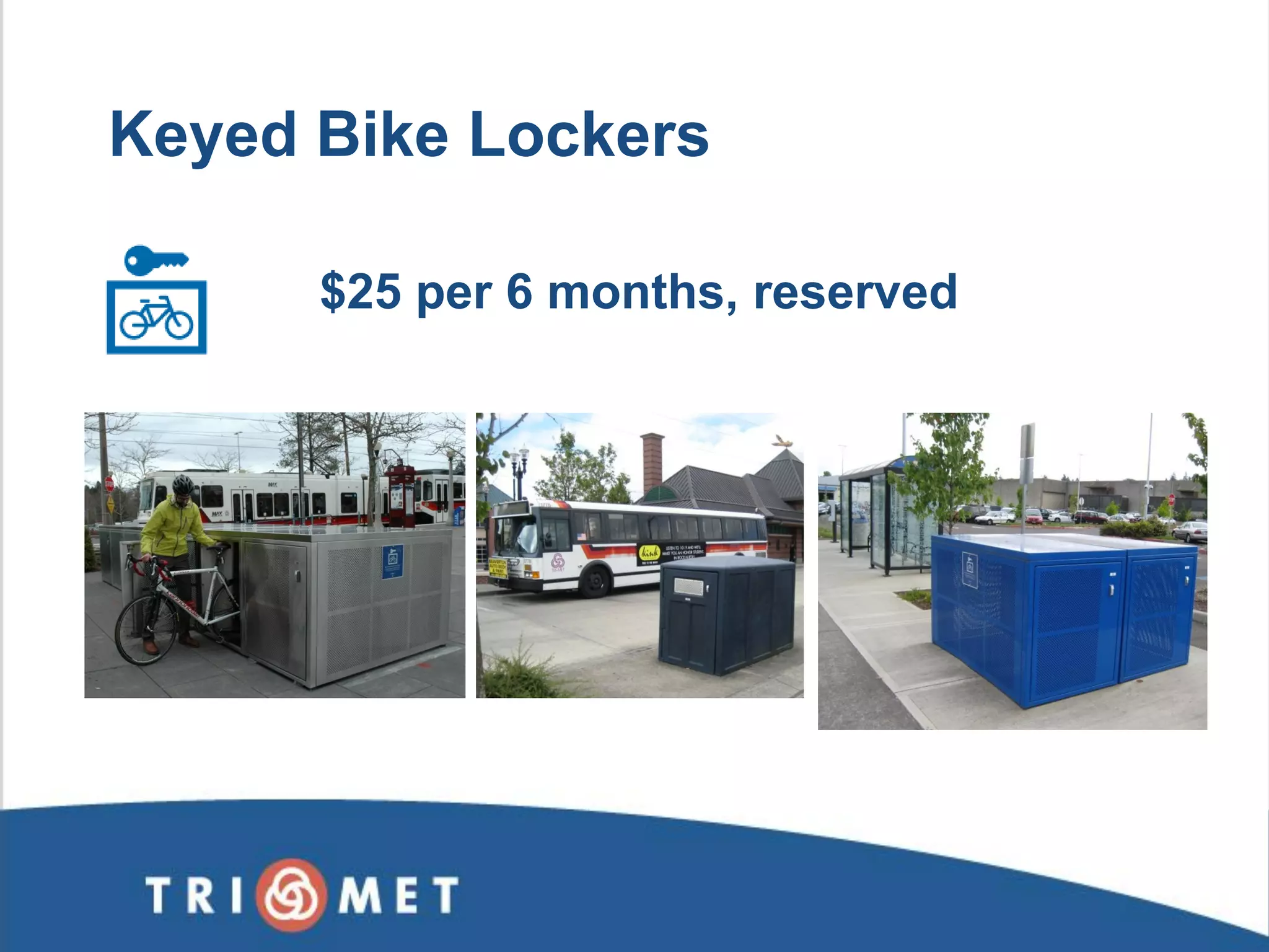 $25 per 6 months, reserved 
Keyed Bike Lockers  