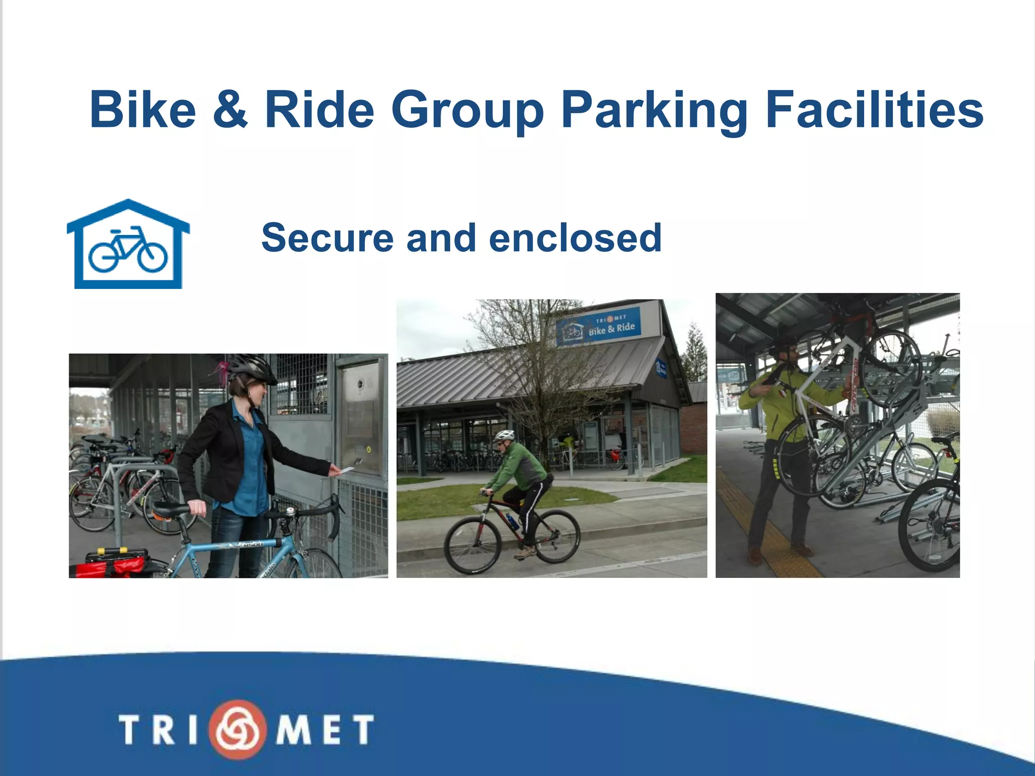 Secure and enclosed 
Bike & Ride Group Parking Facilities  