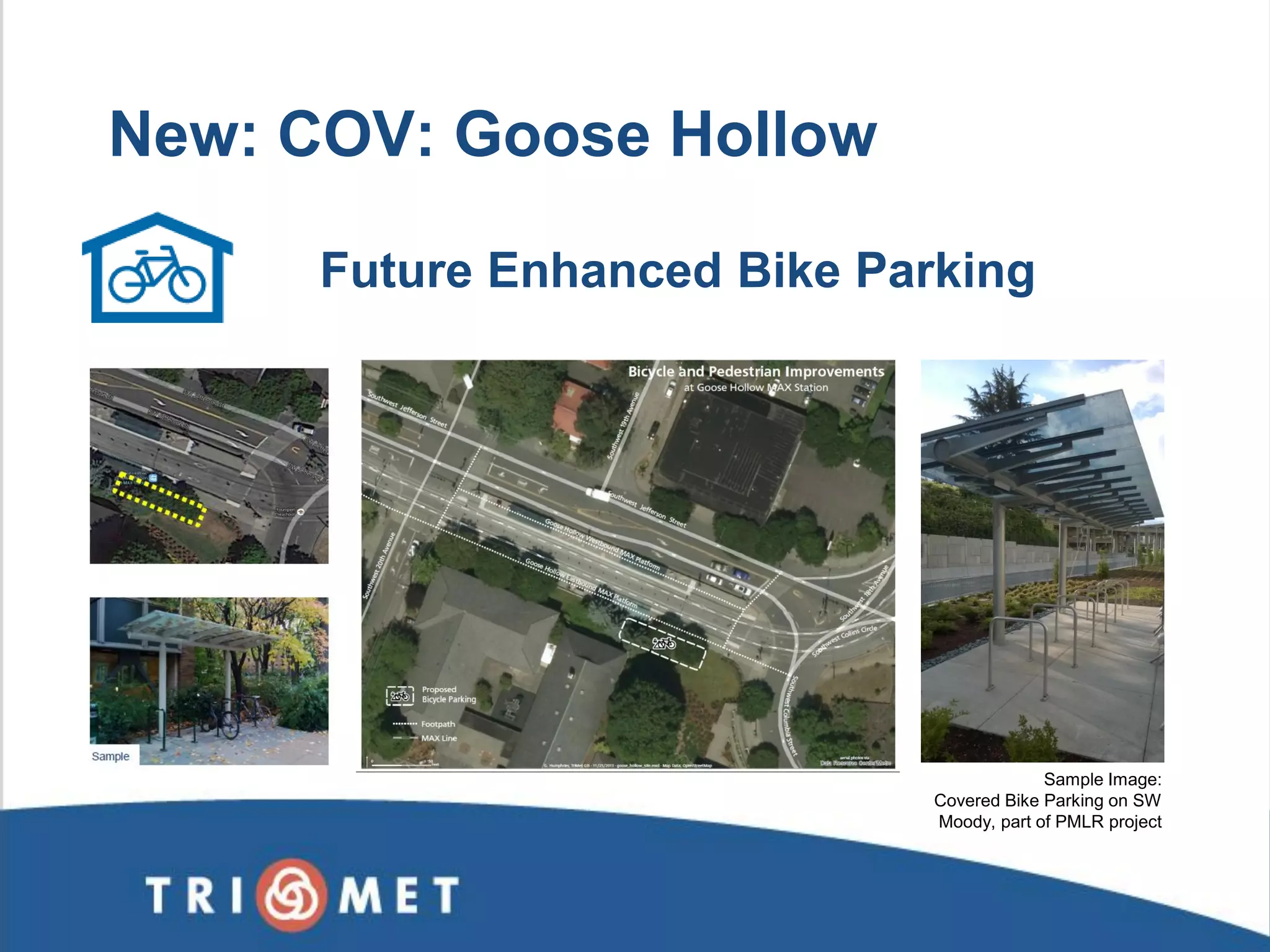 Future Enhanced Bike Parking 
New: COV: Goose Hollow 
Sample Image: Covered Bike Parking on SW Moody, part of PMLR project  