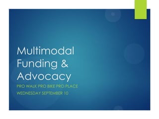 Multimodal Funding & Advocacy 
PRO WALK PRO BIKE PRO PLACE 
WEDNESDAY SEPTEMBER 10  