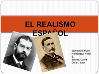 EL REALISMO
  ESPAÑOL

          Sampietro, Marc
          Hernández, Victor
          E.
          Saldes, David
          Duran, Jordi
 