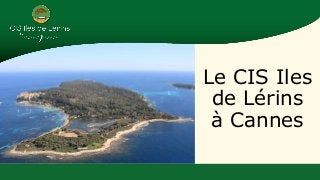 Le CIS Iles
de Lérins
à Cannes
 