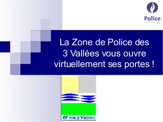 La Zone de Police des
3 Vallées vous ouvre
virtuellement ses portes !
 