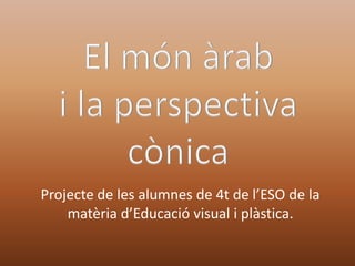 Projecte de les alumnes de 4t de l’ESO de la
matèria d’Educació visual i plàstica.

 