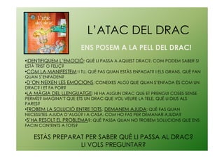 L’ATAC DEL DRAC
ENS POSEM A LA PELL DEL DRAC!
•IDENTIFIQUEM L’EMOCIÓ: QUÈ LI PASSA A AQUEST DRAC?, COM PODEM SABER SI
ESTÀ...