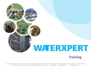 Training
environmental projects sl - B-82.064.437 – avda. de burgos 29 - 28036 - madrid – spain   +34 913.832.901   www.waterxpert.net   info@waterxpert.net
 
