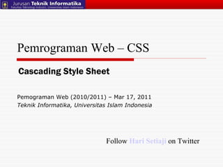 Pemrograman Web – CSS Pemograman Web (2010/2011) – Mar 17, 2011  Teknik Informatika, Universitas Islam Indonesia Cascading Style Sheet Follow  Hari Setiaji   on Twitter 