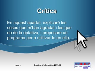 Crítica En aquest apartat, explicaré les coses que m‘han agradat i les que no de la optativa, i proposare un programa per a utilitzar-lo en ella. 