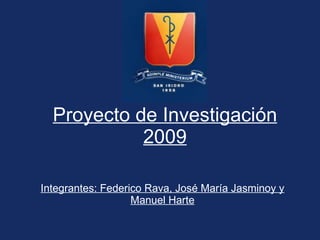 Proyecto de Investigación 2009 Integrantes: Federico Rava, José María Jasminoy y Manuel Harte 