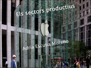 Elssectorsproductius ElsSectorsProductius Adrià Escutia Moreno 