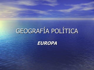 GEOGRAFÍA POLÍTICA EUROPA 