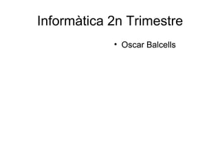 Informàtica 2n Trimestre ,[object Object]