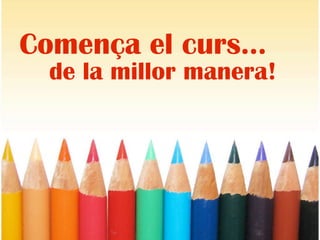 Comença el curs...
  de la millor manera!
 