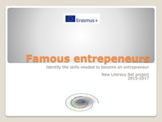 Famous entrepeneurs
Identify the skills needed to become an entrepreneur
New Literacy Set project
2015-2017
 