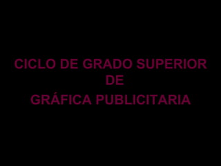 CICLO DE GRADO SUPERIOR DE GRÁFICA PUBLICITARIA 