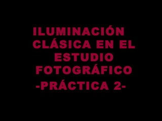 ILUMINACIÓN  CLÁSICA EN EL ESTUDIO FOTOGRÁFICO -PRÁCTICA 2- 