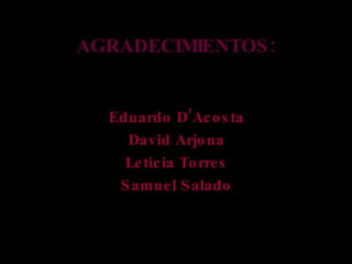 AGRADECIMIENTOS: Eduardo D’Acosta David Arjona Leticia Torres Samuel Salado 