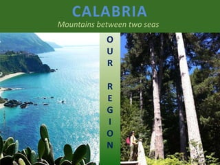 11
O
U
R
R
E
G
I
O
N
CALABRIA
Mountains between two seas
 