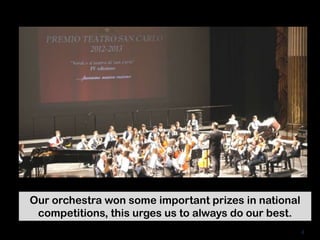4
Our orchestra won some important prizes in national
competitions, this urges us to always do our best.
 
