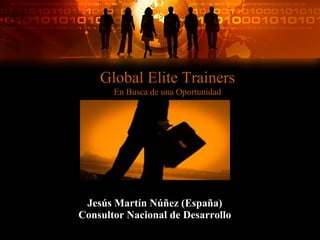 Jesús Martín Núñez (España) Consultor Nacional de Desarrollo Global Elite Trainers En Busca de una Oportunidad 