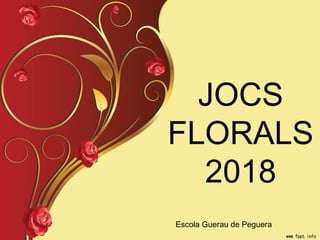 JOCS
FLORALS
2018
Escola Guerau de Peguera
 