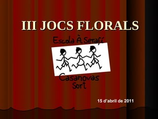 III JOCS FLORALS




          15 d’abril de 2011
 