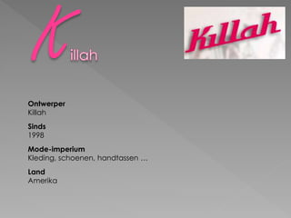 Ontwerper
Killah
Sinds
1998
Mode-imperium
Kleding, schoenen, handtassen …
Land
Amerika
 