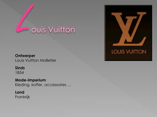 Ontwerper
Louis Vuitton Malletier
Sinds
1854
Mode-imperium
Kleding, koffer, accessoires …
Land
Frankrijk
 