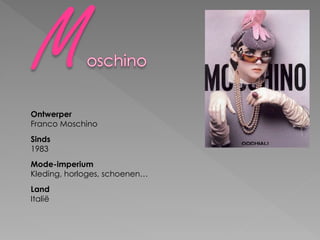 Ontwerper
Franco Moschino
Sinds
1983
Mode-imperium
Kleding, horloges, schoenen…
Land
Italië
 