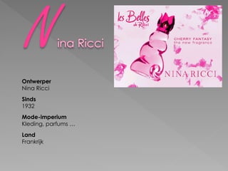 Ontwerper
Nina Ricci
Sinds
1932
Mode-imperium
Kleding, parfums …
Land
Frankrijk
 