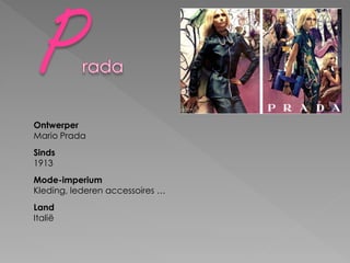 Ontwerper
Mario Prada
Sinds
1913
Mode-imperium
Kleding, lederen accessoires …
Land
Italië
 