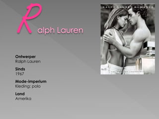 Ontwerper
Ralph Lauren
Sinds
1967
Mode-imperium
Kleding: polo
Land
Amerika
 