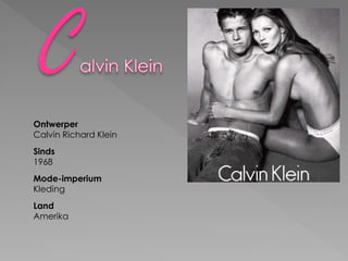 Ontwerper
Calvin Richard Klein
Sinds
1968
Mode-imperium
Kleding
Land
Amerika
 