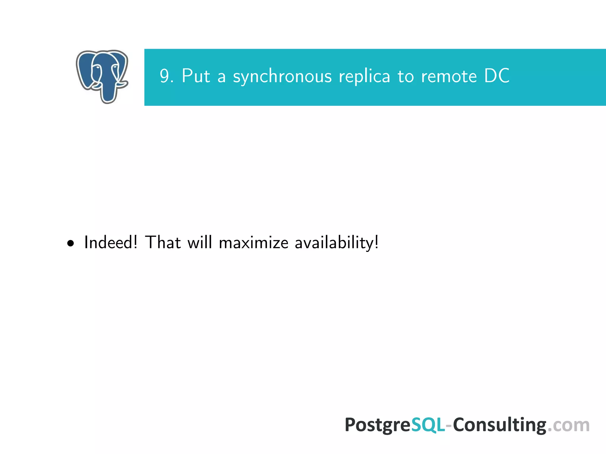 9. Put a synchronous replica to remote DC
• Indeed! That will maximize availability!
 