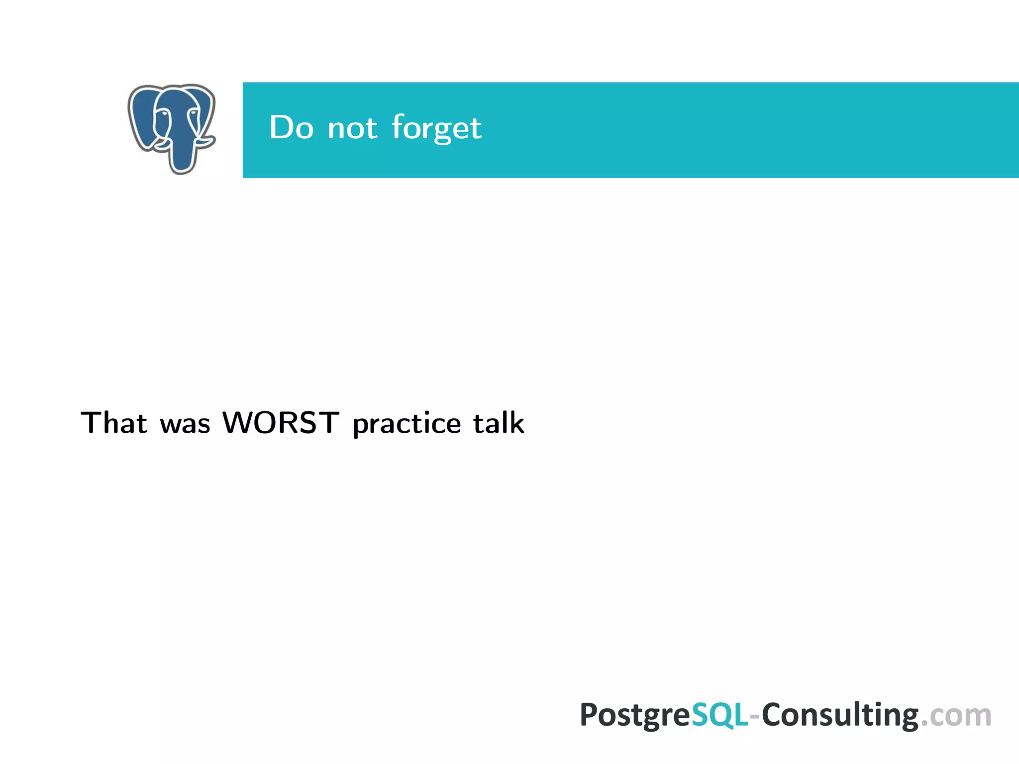 Do not forget
That was WORST practice talk
 