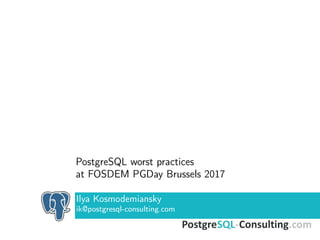 PostgreSQL worst practices
at FOSDEM PGDay Brussels 2017
Ilya Kosmodemiansky
ik@postgresql-consulting.com
 