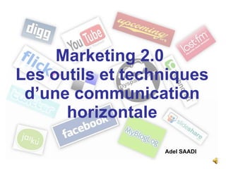 Marketing 2.0  Les outils et techniques d’une communication horizontale Adel SAADI 
