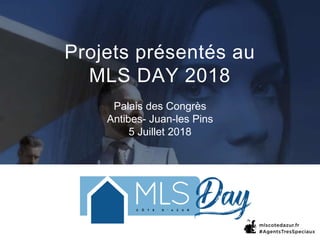 Projets présentés au
MLS DAY 2018
Palais des Congrès
Antibes- Juan-les Pins
5 Juillet 2018
 