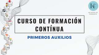 CURSO DE FORMACIÓN
CONTÍNUA
PRIMEROS AUXILIOS
8
9
1
2
3
4
5
6
7
10
11
NO DEJES DE
FORMARTE
 