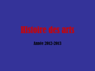 Histoire des arts
    Année 2012-2013
 