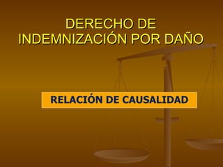 DERECHO DE INDEMNIZACIÓN POR DAÑO RELACIÓN DE CAUSALIDAD 