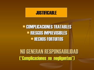 COMPLICACIONES TRATABLES RIESGOS IMPREVISIBLES HECHOS FORTUITOS NO GENERAN RESPONSABILIDAD (“Complicaciones  no  negligentes”) JUSTIFICABLE 
