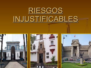 RIESGOS INJUSTIFICABLES 