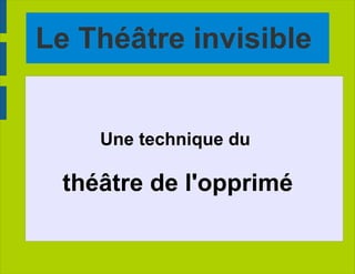 Le Théâtre invisible   Une technique du  théâtre de l'opprimé 