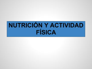 NUTRICIÓN Y ACTIVIDAD
        FÍSICA
 
